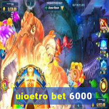 uioetro bet 6000